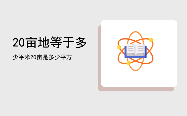 20亩地等于多少平米（20亩是多少平方）