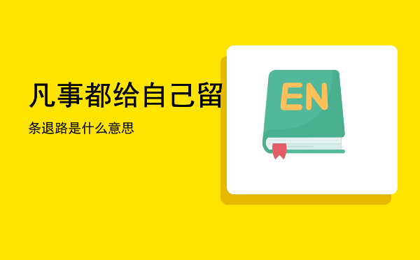 凡事都给自己留条退路是什么意思