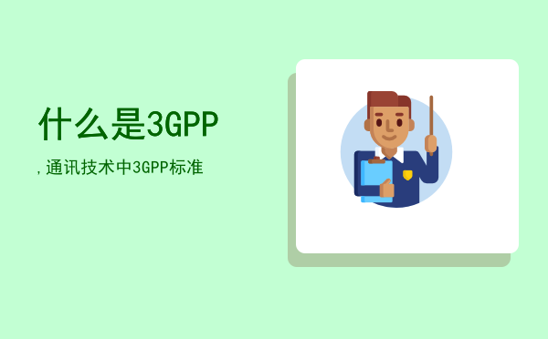 什么是3GPP,通讯技术中3GPP标准