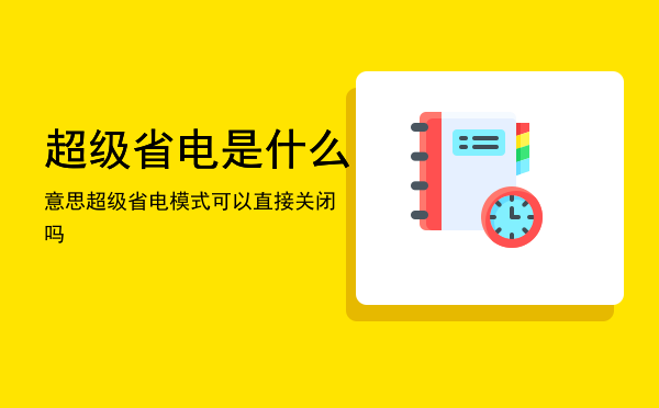 超级省电是什么意思「超级省电模式可以直接关闭吗」