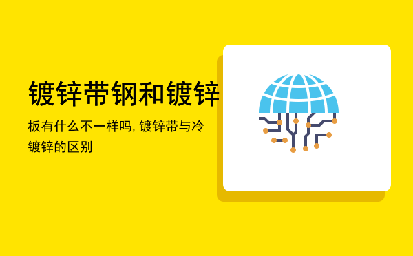 镀锌带钢和镀锌板有什么不一样吗,镀锌带与冷镀锌的区别