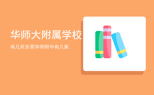 华师大附属学校有几所，东莞华师附中有几家