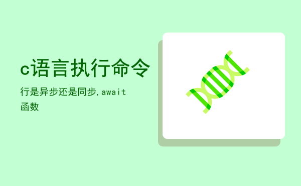 c语言执行命令行是异步还是同步,await函数