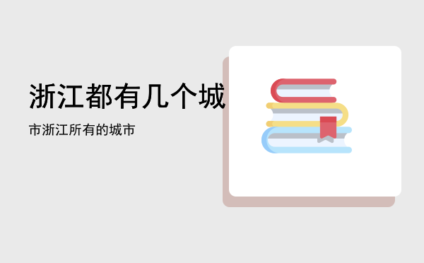 浙江都有几个城市（浙江所有的城市）