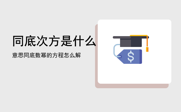 同底次方是什么意思「同底数幂的方程怎么解」