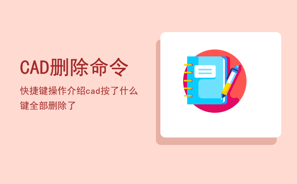 CAD删除命令快捷键操作介绍「cad按了什么键全部删除了」