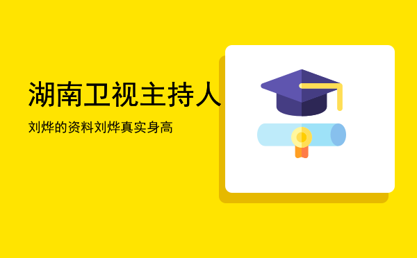 湖南卫视主持人刘烨的资料，刘烨真实身高