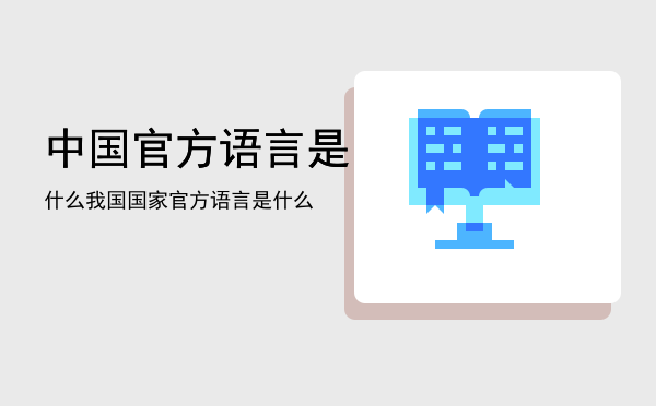 中国官方语言是什么，我国国家官方语言是什么