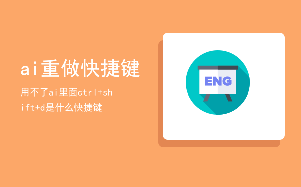 ai重做快捷键用不了「ai里面ctrl+shift+d是什么快捷键」