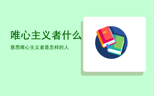 唯心主义者什么意思「唯心主义者是怎样的人」