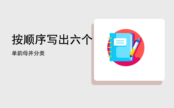 按顺序写出六个单韵母并分类