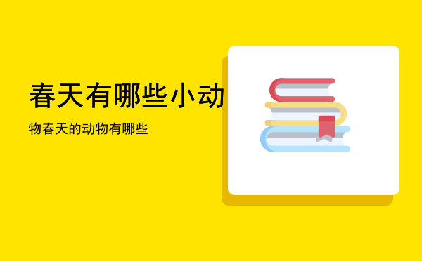 春天有哪些小动物「春天的动物有哪些」