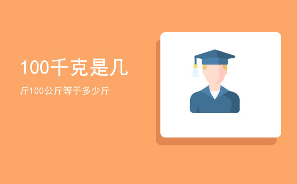 100千克是几斤「100公斤等于多少斤」