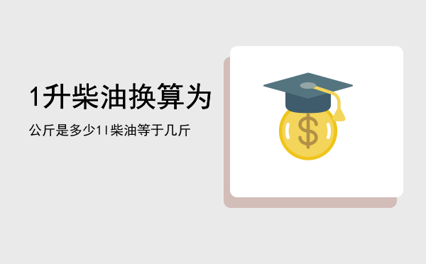1升柴油换算为公斤是多少「1l柴油等于几斤」