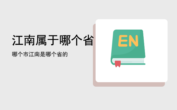 江南属于哪个省哪个市「江南是哪个省的」