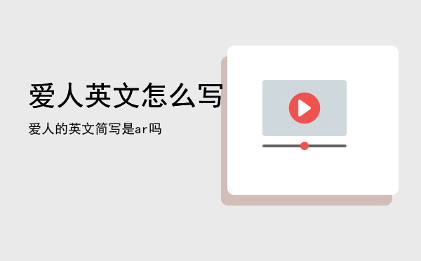 爱人英文怎么写「爱人的英文简写是ar吗」