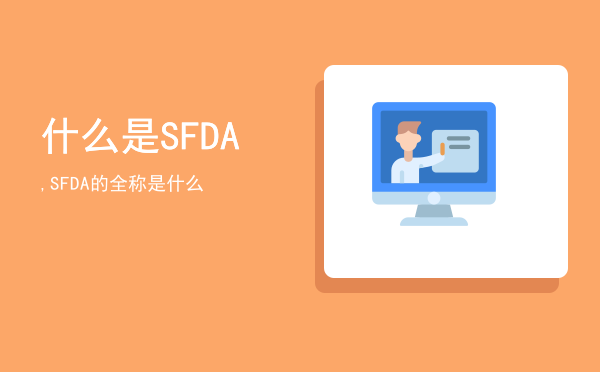 什么是SFDA,SFDA的全称是什么