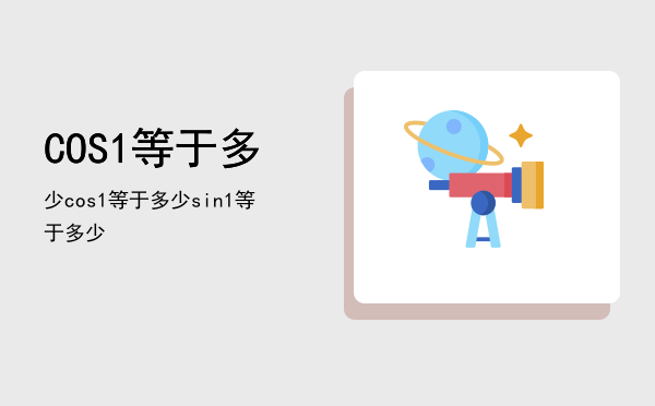 COS1等于多少「cos1等于多少sin1等于多少」
