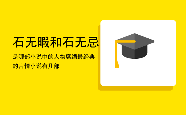 石无暇和石无忌是哪部小说中的人物，席绢最经典的言情小说有几部