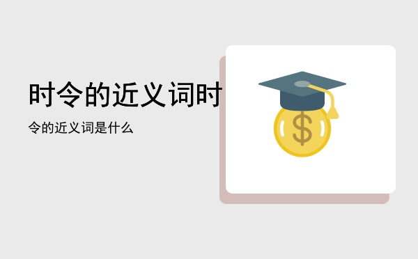 时令的近义词「时令的近义词是什么」