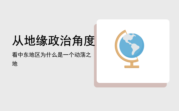 从地缘政治角度看中东地区为什么是一个动荡之地