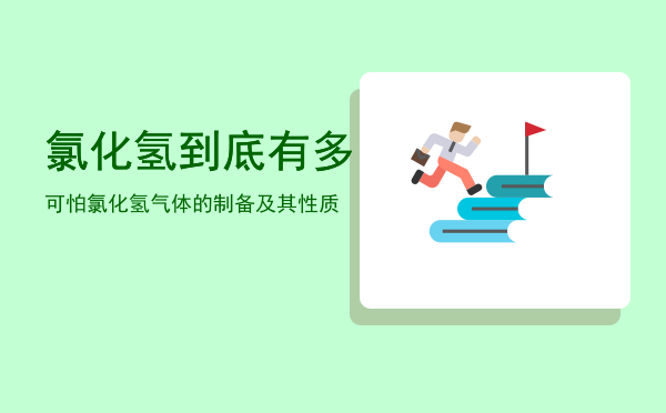 氯化氢到底有多可怕，氯化氢气体的制备及其性质