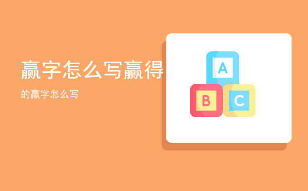 赢字怎么写「赢得的赢字怎么写」