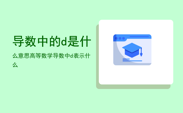 导数中的d是什么意思「高等数学导数中d表示什么」