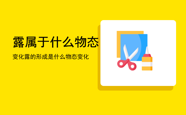 露属于什么物态变化「露的形成是什么物态变化」