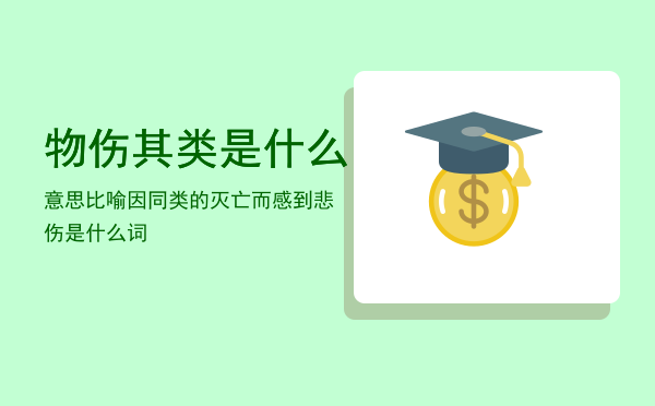 物伤其类是什么意思，比喻因同类的灭亡而感到悲伤是什么词（