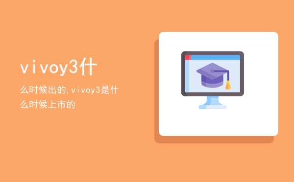 vivoy3什么时候出的,vivoy3是什么时候上市的