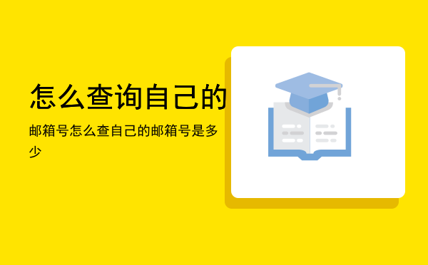 怎麼查詢自己的郵箱號,怎麼查自己的郵箱號是多少